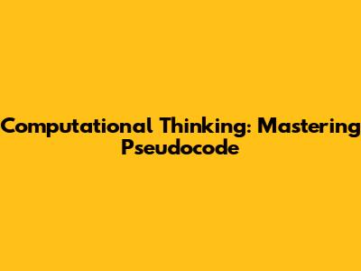 Computational Thinking: Mastering Pseudocode