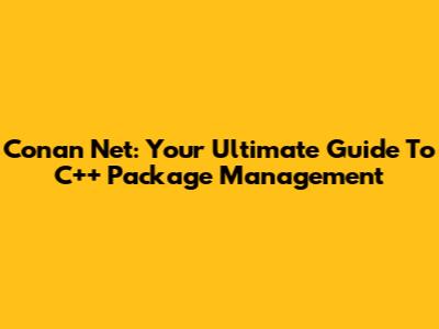 Conan Net: Your Ultimate Guide To C++ Package Management