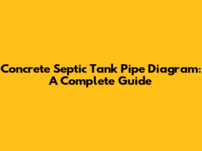 Concrete Septic Tank Pipe Diagram: A Complete Guide