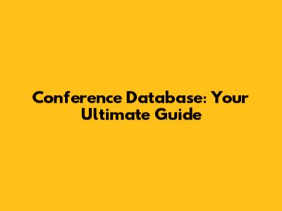 Conference Database: Your Ultimate Guide