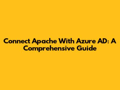 Connect Apache With Azure AD: A Comprehensive Guide