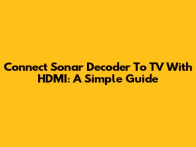 Connect Sonar Decoder To TV With HDMI: A Simple Guide
