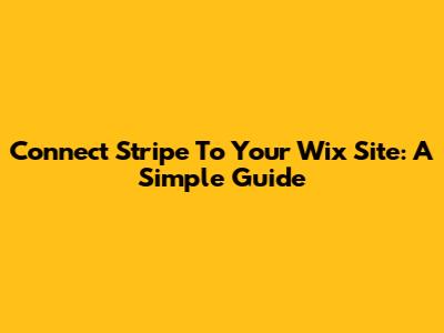 Connect Stripe To Your Wix Site: A Simple Guide