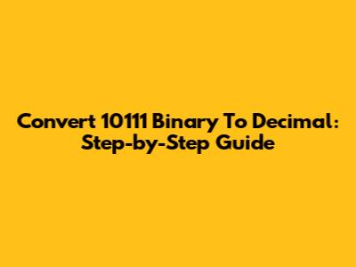 Convert 10111 Binary To Decimal: Step-by-Step Guide