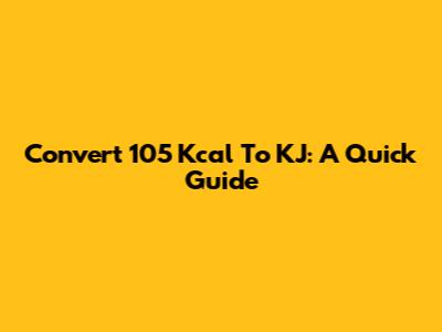Convert 105 Kcal To KJ: A Quick Guide