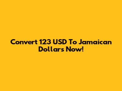Convert 123 USD To Jamaican Dollars Now!