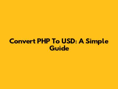 Convert PHP To USD: A Simple Guide