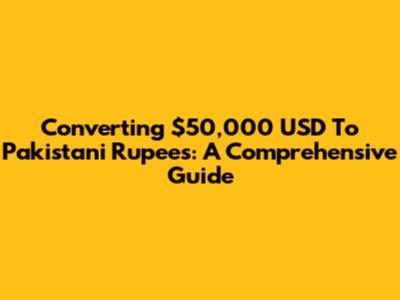 Converting $50,000 USD To Pakistani Rupees: A Comprehensive Guide