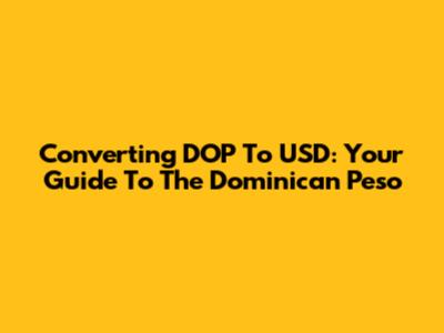Converting DOP To USD: Your Guide To The Dominican Peso