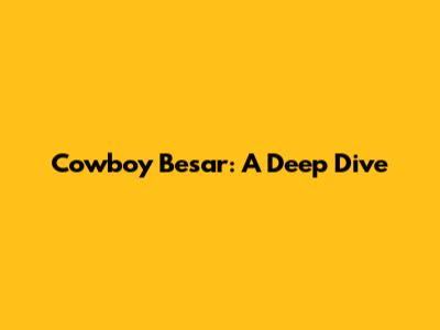 Cowboy Besar: A Deep Dive