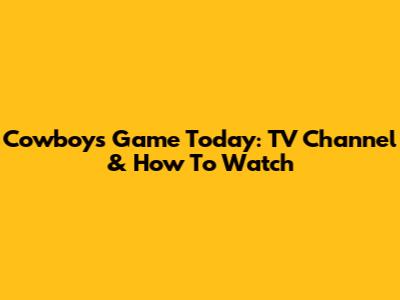Cowboys Game Today: TV Channel & How To Watch