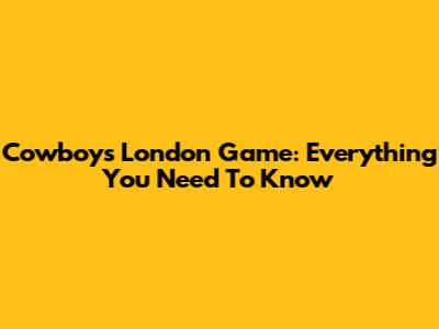 Cowboys London Game: Everything You Need To Know