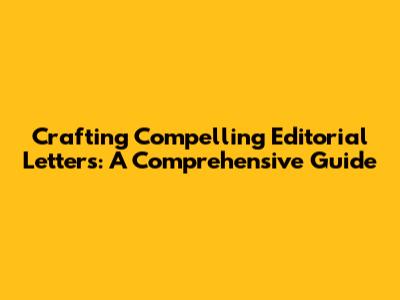 Crafting Compelling Editorial Letters: A Comprehensive Guide