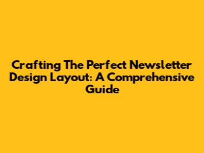 Crafting The Perfect Newsletter Design Layout: A Comprehensive Guide