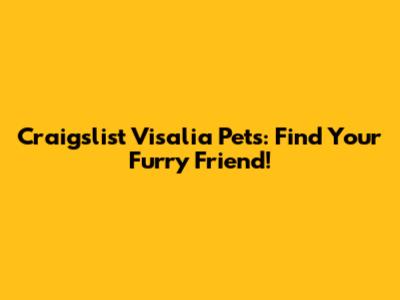 Craigslist Visalia Pets: Find Your Furry Friend!