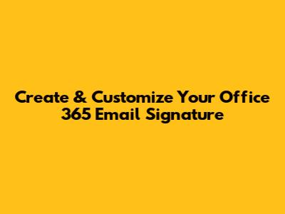 Create & Customize Your Office 365 Email Signature