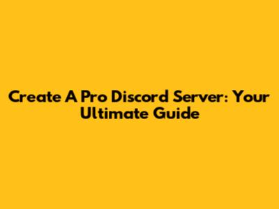 Create A Pro Discord Server: Your Ultimate Guide