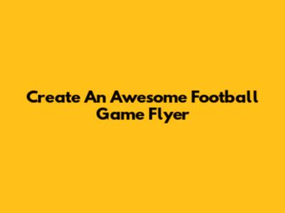 Create An Awesome Football Game Flyer