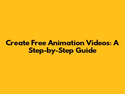 Create Free Animation Videos: A Step-by-Step Guide