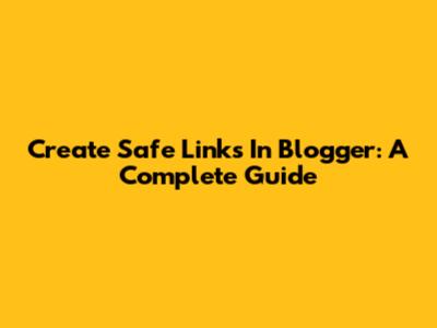 Create Safe Links In Blogger: A Complete Guide