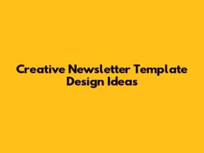 Creative Newsletter Template Design Ideas