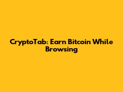 CryptoTab: Earn Bitcoin While Browsing