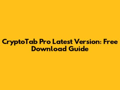 CryptoTab Pro Latest Version: Free Download Guide