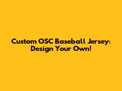 Custom OSC Baseball Jersey: Design Your Own!