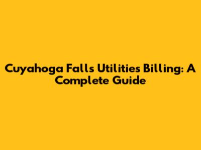 Cuyahoga Falls Utilities Billing: A Complete Guide