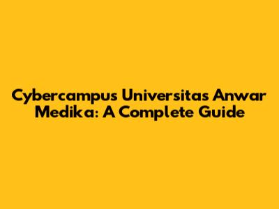 Cybercampus Universitas Anwar Medika: A Complete Guide