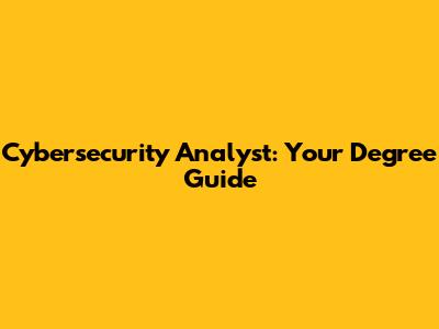 Cybersecurity Analyst: Your Degree Guide