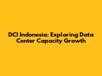 DCI Indonesia: Exploring Data Center Capacity Growth