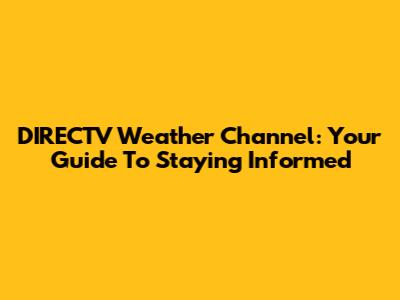 DIRECTV Weather Channel: Your Guide To Staying Informed
