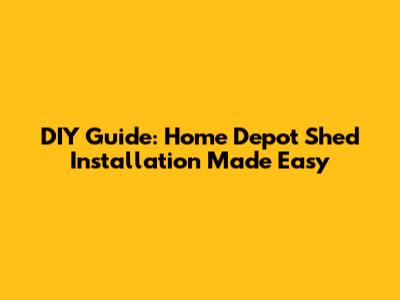 DIY Guide: Home Depot Shed Installation Made Easy
