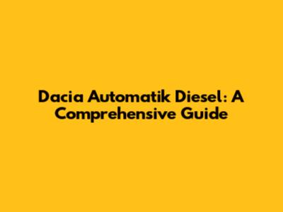 Dacia Automatik Diesel: A Comprehensive Guide