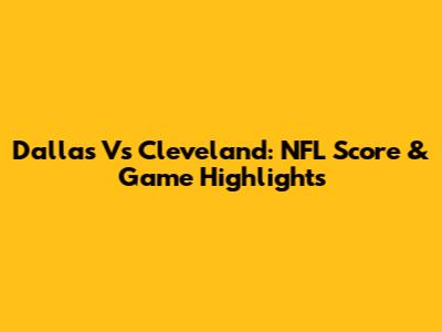 Dallas Vs Cleveland: NFL Score & Game Highlights