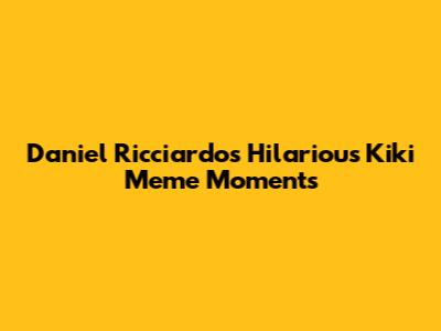 Daniel Ricciardo's Hilarious Kiki Meme Moments
