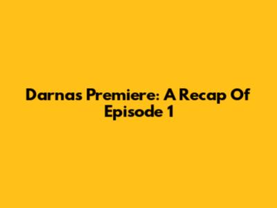 Darna's Premiere: A Recap Of Episode 1
