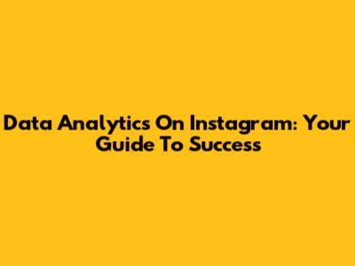 Data Analytics On Instagram: Your Guide To Success