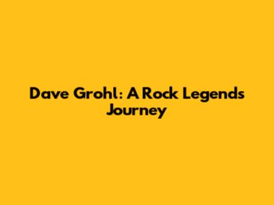 Dave Grohl: A Rock Legend's Journey