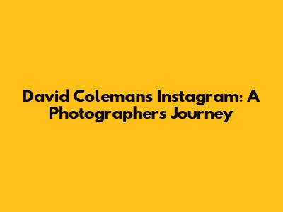 David Coleman's Instagram: A Photographer's Journey