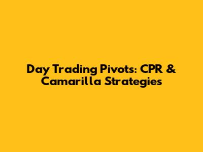 Day Trading Pivots: CPR & Camarilla Strategies