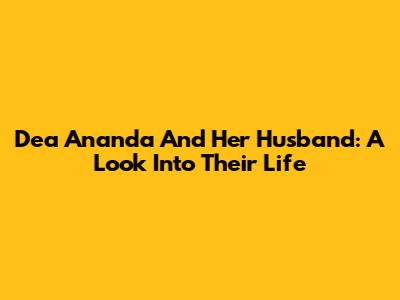 Dea Ananda And Her Husband: A Look Into Their Life