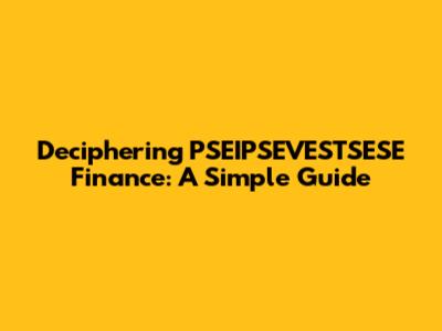 Deciphering PSEIPSEVESTSESE Finance: A Simple Guide