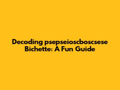 Decoding 'psepseioscboscsese Bichette': A Fun Guide