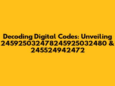 Decoding Digital Codes: Unveiling 245925032478245925032480 & 245524942472