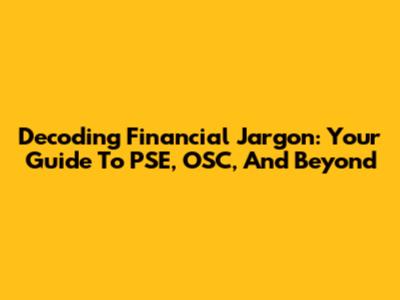 Decoding Financial Jargon: Your Guide To PSE, OSC, And Beyond