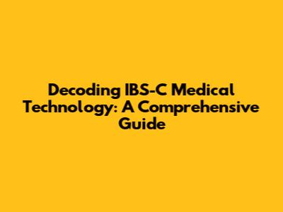 Decoding IBS-C Medical Technology: A Comprehensive Guide