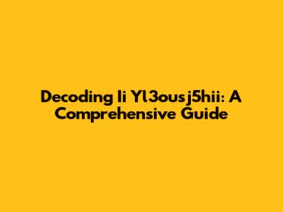 Decoding Ii Yl3ousj5hii: A Comprehensive Guide