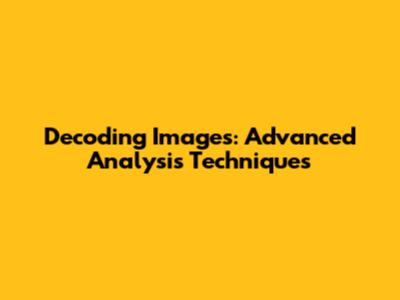 Decoding Images: Advanced Analysis Techniques